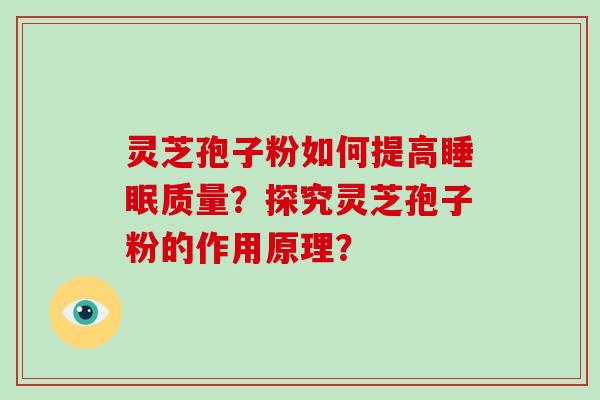 灵芝孢子粉如何提高睡眠质量？探究灵芝孢子粉的作用原理？
