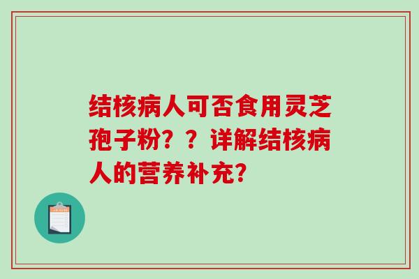 结核病人可否食用灵芝孢子粉？？详解结核病人的营养补充？