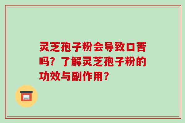 灵芝孢子粉会导致口苦吗？了解灵芝孢子粉的功效与副作用？