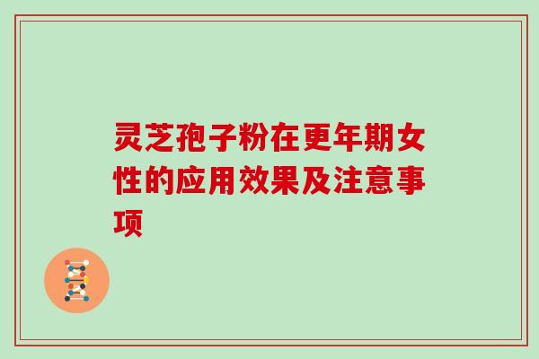 灵芝孢子粉在女性的应用效果及注意事项 灵芝孢子粉在女性的应用效果及注意事项