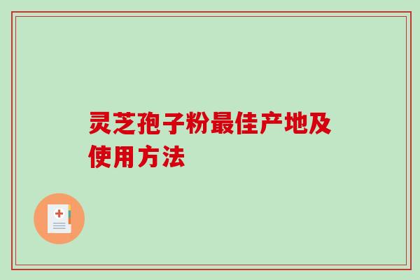 灵芝孢子粉佳产地及使用方法