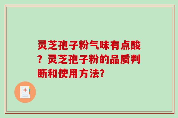 灵芝孢子粉气味有点酸？灵芝孢子粉的品质判断和使用方法？