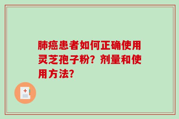肺癌患者如何正确使用灵芝孢子粉？剂量和使用方法？