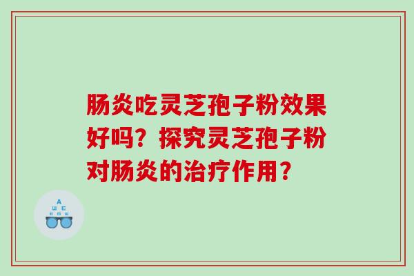 吃灵芝孢子粉效果好吗？探究灵芝孢子粉对的作用？
