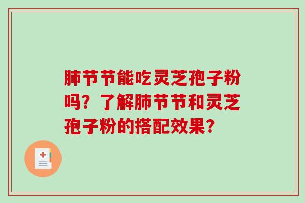 节节能吃灵芝孢子粉吗？了解节节和灵芝孢子粉的搭配效果？