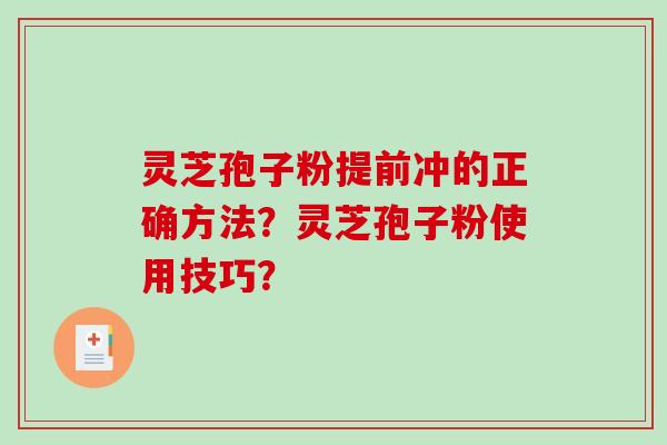 灵芝孢子粉提前冲的正确方法？灵芝孢子粉使用技巧？