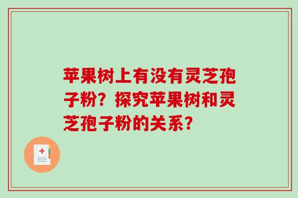 苹果树上有没有灵芝孢子粉？探究苹果树和灵芝孢子粉的关系？