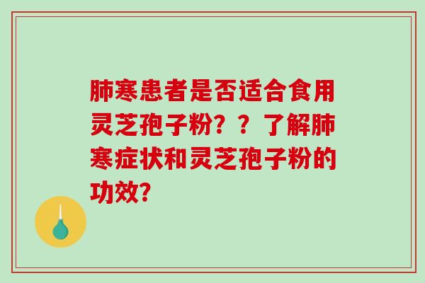 肺寒患者是否适合食用灵芝孢子粉？？了解肺寒症状和灵芝孢子粉的功效？