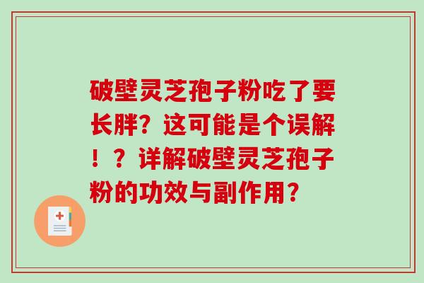 破壁灵芝孢子粉吃了要长胖？这可能是个误解！？详解破壁灵芝孢子粉的功效与副作用？
