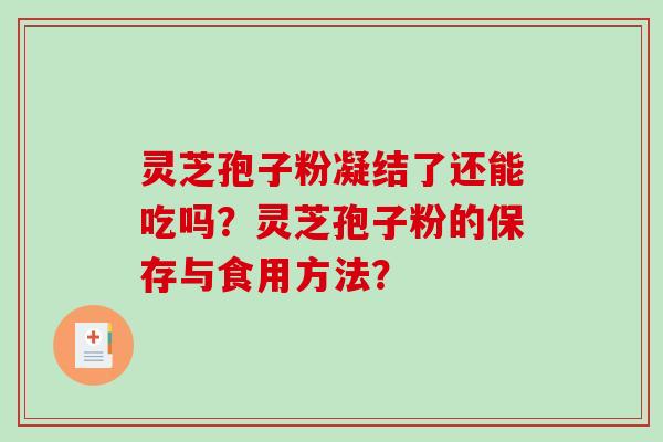 灵芝孢子粉凝结了还能吃吗？灵芝孢子粉的保存与食用方法？