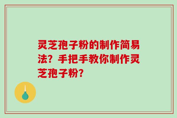 灵芝孢子粉的制作简易法？手把手教你制作灵芝孢子粉？