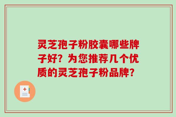 灵芝孢子粉胶囊哪些牌子好？为您推荐几个优质的灵芝孢子粉品牌？