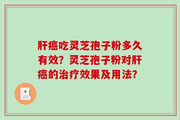 肝癌吃灵芝孢子粉多久有效？灵芝孢子粉对肝癌的治疗效果及用法？