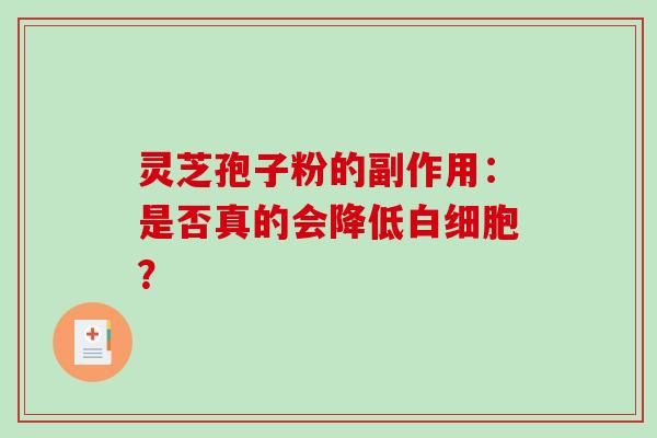 灵芝孢子粉的副作用：是否真的会降低？
