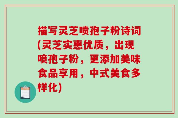 描写灵芝喷孢子粉诗词(灵芝实惠优质，出现喷孢子粉，更添加美味食品享用，中式美食多样化)