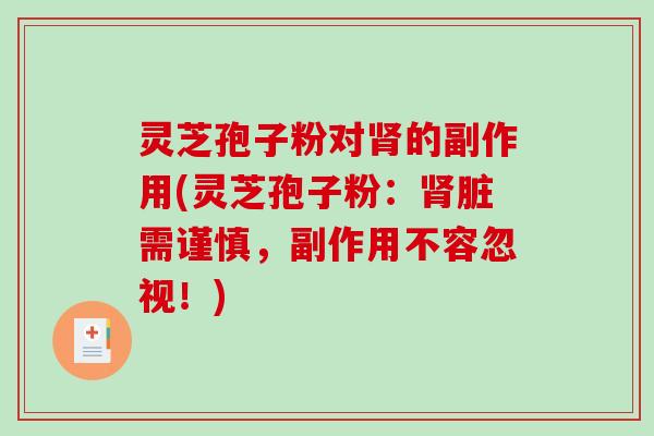 灵芝孢子粉对的副作用(灵芝孢子粉：脏需谨慎，副作用不容忽视！)
