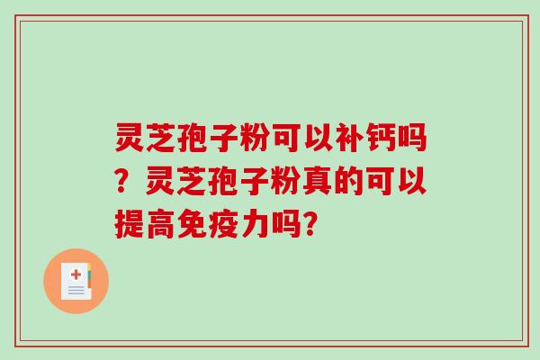灵芝孢子粉可以补钙吗？灵芝孢子粉真的可以提高免疫力吗？