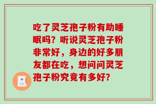 吃了灵芝孢子粉有助睡眠吗？听说灵芝孢子粉非常好，身边的好多朋友都在吃，想问问灵芝孢子粉究竟有多好？