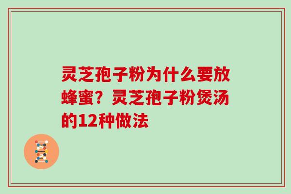 灵芝孢子粉为什么要放蜂蜜？灵芝孢子粉煲汤的12种做法
