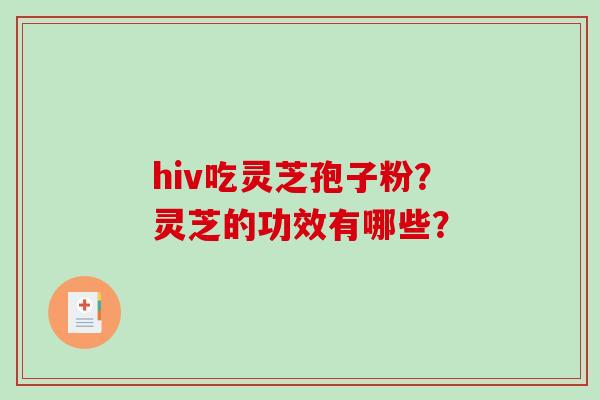 hiv吃灵芝孢子粉？灵芝的功效有哪些？