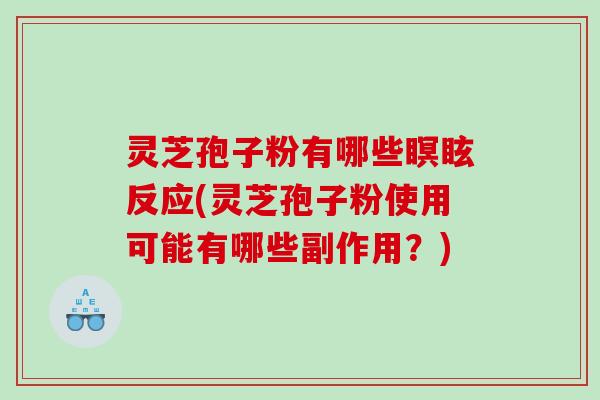 灵芝孢子粉有哪些瞑眩反应(灵芝孢子粉使用可能有哪些副作用？)
