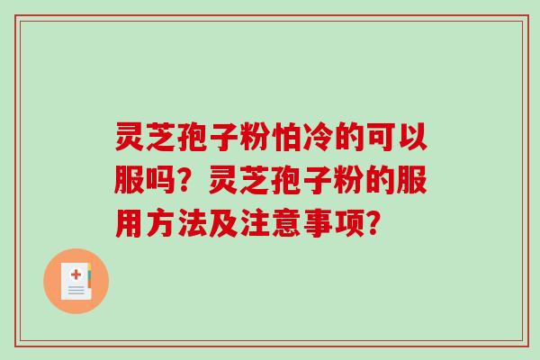 灵芝孢子粉怕冷的可以服吗？灵芝孢子粉的服用方法及注意事项？