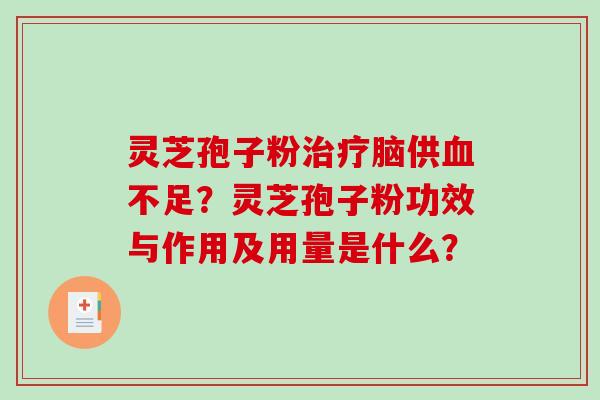 灵芝孢子粉治疗脑供血不足？灵芝孢子粉功效与作用及用量是什么？