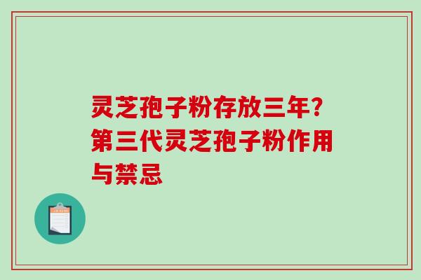 灵芝孢子粉存放三年？第三代灵芝孢子粉作用与禁忌