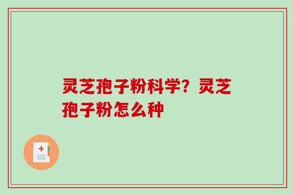 灵芝孢子粉科学？灵芝孢子粉怎么种