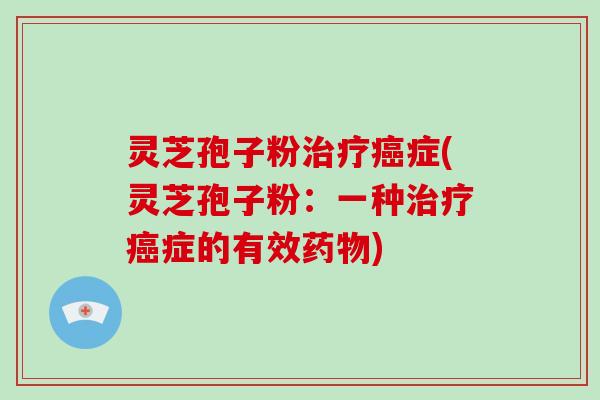 灵芝孢子粉症(灵芝孢子粉：一种症的有效)