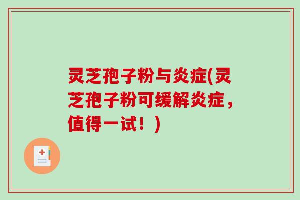 灵芝孢子粉与炎症(灵芝孢子粉可缓解炎症，值得一试！)