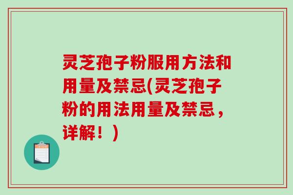 灵芝孢子粉服用方法和用量及禁忌(灵芝孢子粉的用法用量及禁忌，详解！)