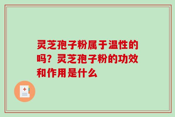 灵芝孢子粉属于温性的吗？灵芝孢子粉的功效和作用是什么