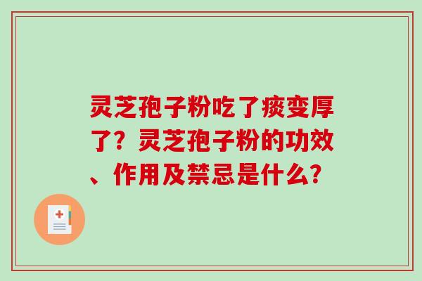 灵芝孢子粉吃了痰变厚了？灵芝孢子粉的功效、作用及禁忌是什么？