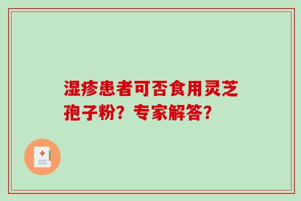 患者可否食用灵芝孢子粉？专家解答？