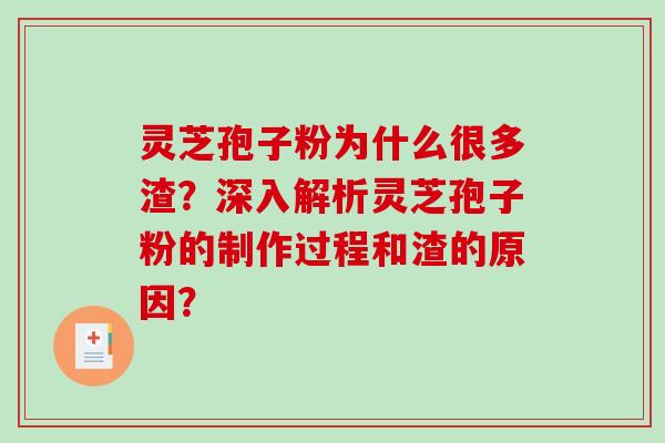 灵芝孢子粉为什么很多渣？深入解析灵芝孢子粉的制作过程和渣的原因？