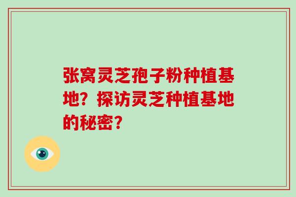 张窝灵芝孢子粉种植基地？探访灵芝种植基地的秘密？