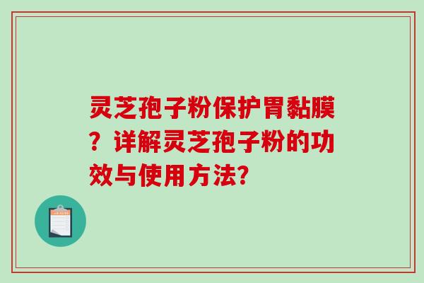 灵芝孢子粉保护胃黏膜？详解灵芝孢子粉的功效与使用方法？