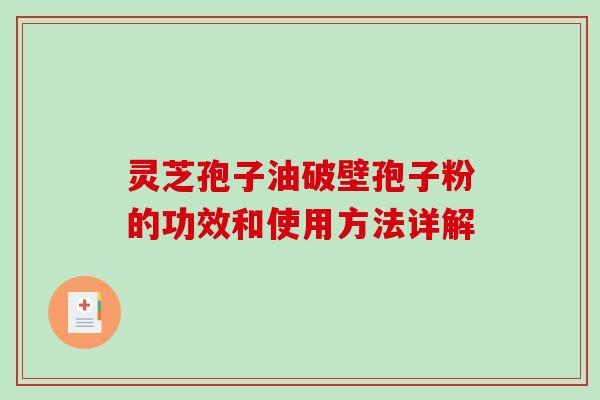 灵芝孢子油破壁孢子粉的功效和使用方法详解