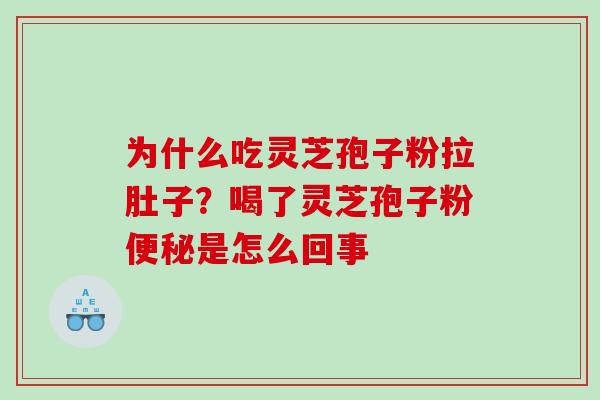 为什么吃灵芝孢子粉拉肚子？喝了灵芝孢子粉便秘是怎么回事