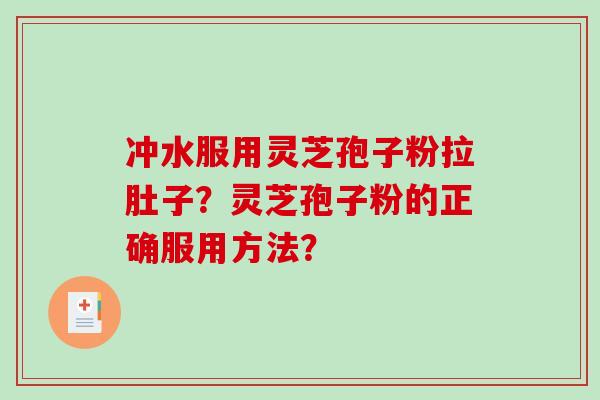 冲水服用灵芝孢子粉拉肚子？灵芝孢子粉的正确服用方法？