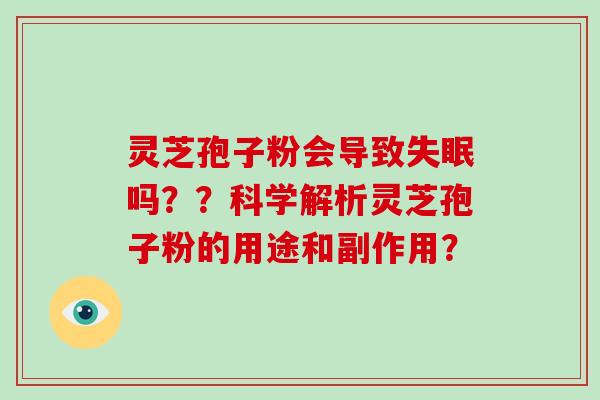 灵芝孢子粉会导致吗？？科学解析灵芝孢子粉的用途和副作用？