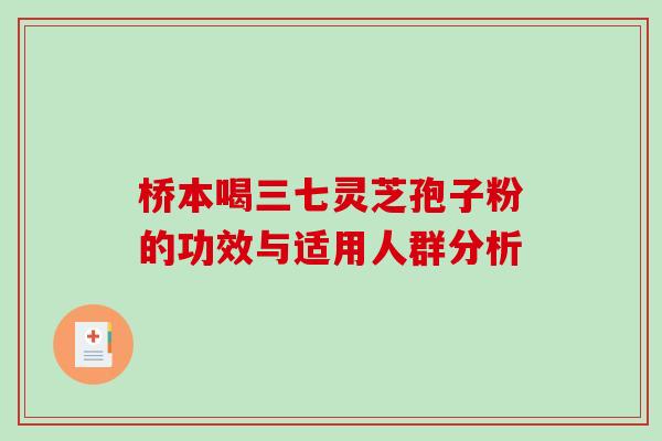 桥本喝三七灵芝孢子粉的功效与适用人群分析