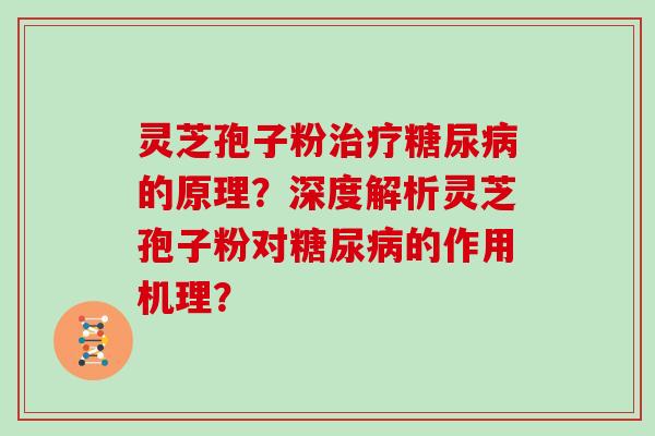 灵芝孢子粉的原理？深度解析灵芝孢子粉对的作用机理？