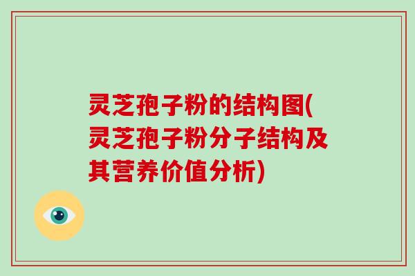 灵芝孢子粉的结构图(灵芝孢子粉分子结构及其营养价值分析)