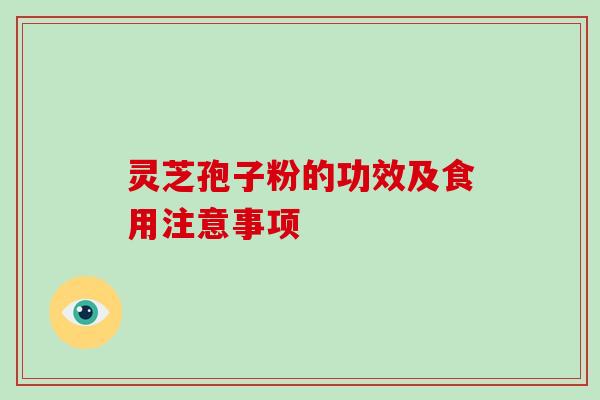 灵芝孢子粉的功效及食用注意事项