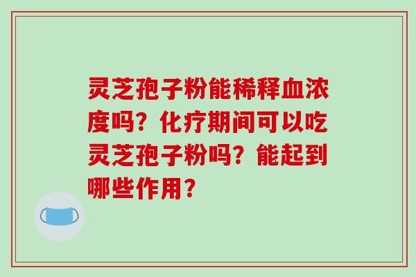 灵芝孢子粉能稀释浓度吗？期间可以吃灵芝孢子粉吗？能起到哪些作用？