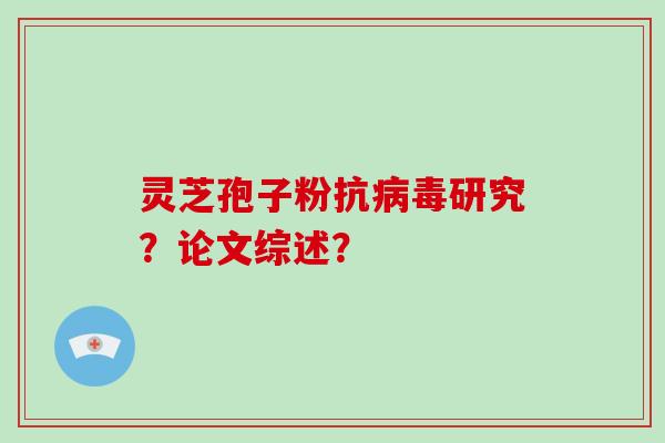 灵芝孢子粉抗病毒研究？论文综述？