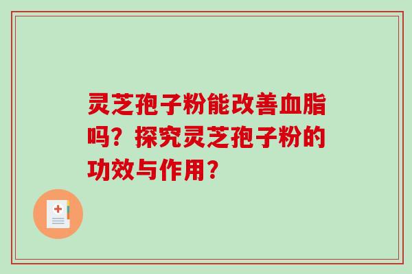 灵芝孢子粉能改善血脂吗？探究灵芝孢子粉的功效与作用？