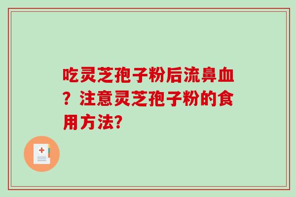 吃灵芝孢子粉后流鼻血？注意灵芝孢子粉的食用方法？